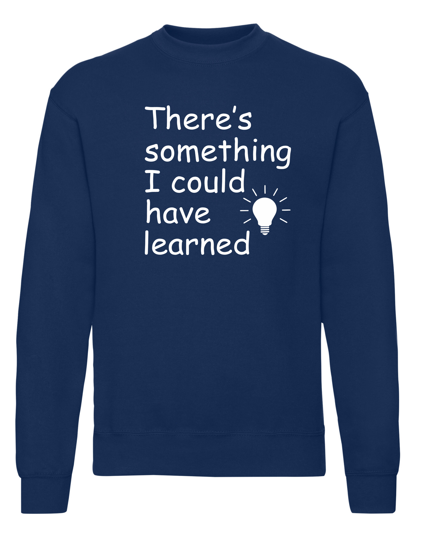 There's Something I could have Learned sweatshirt