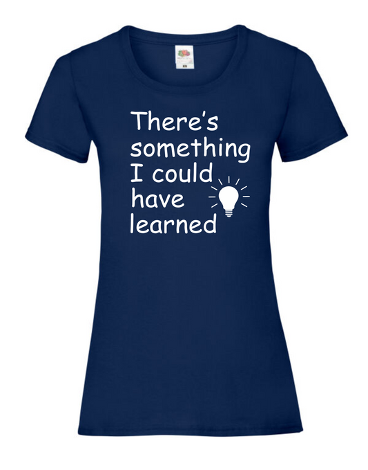 There's Something I could have Learned t-shirt